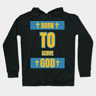 Born To Serve God Faith Based Quote Hoodie